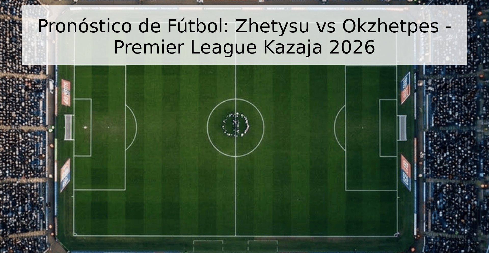 Pronóstico de Fútbol: Zhetysu vs Okzhetpes - Premier League Kazaja 2026