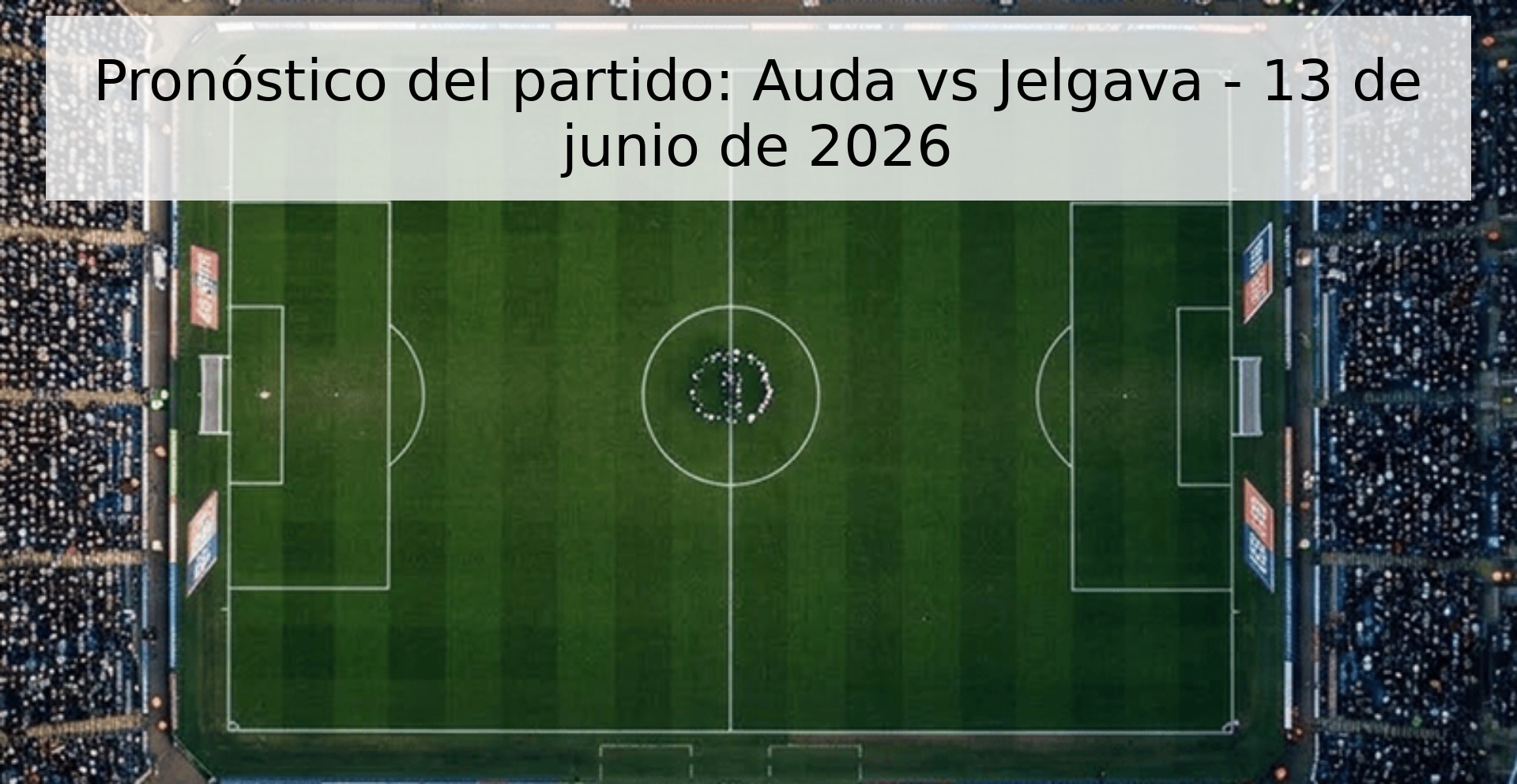 Pronóstico del partido: Auda vs Jelgava - 13 de junio de 2026