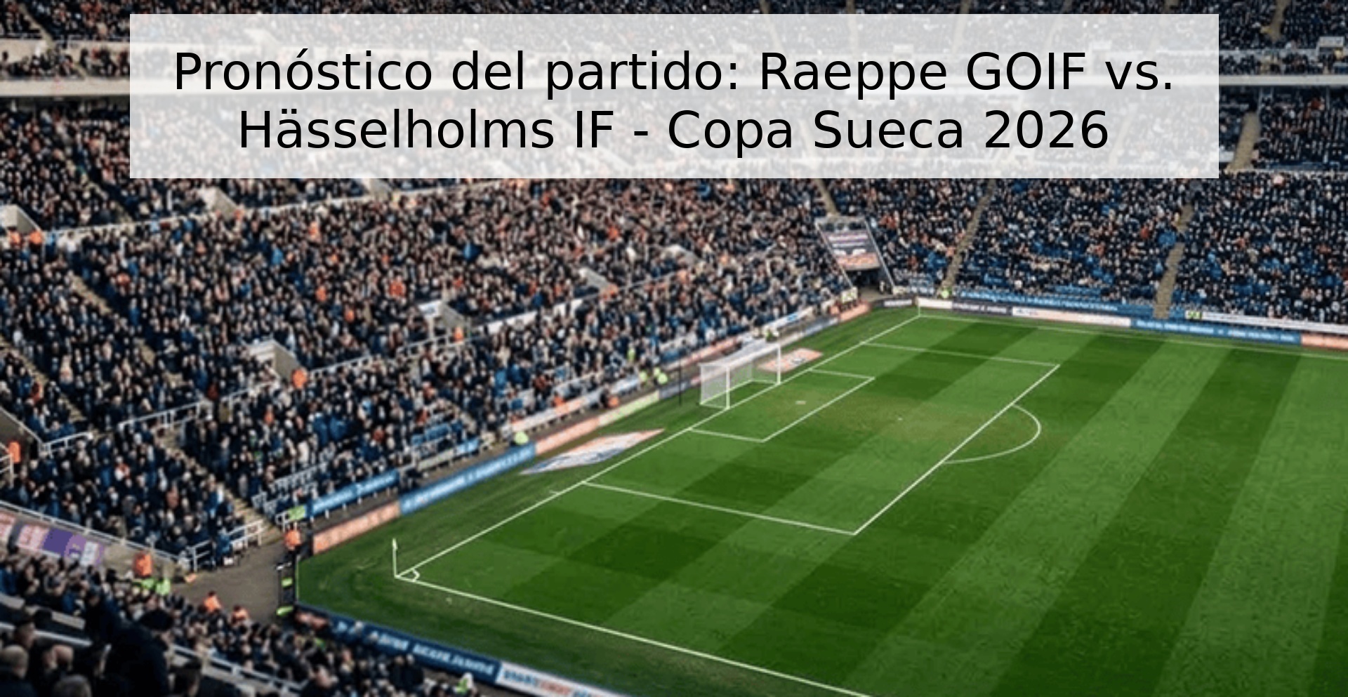 Pronóstico del partido: Raeppe GOIF vs. Hässelholms IF - Copa Sueca 2026