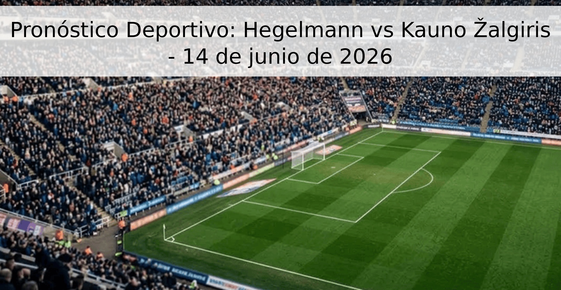 Pronóstico Deportivo: Hegelmann vs Kauno Žalgiris - 14 de junio de 2026