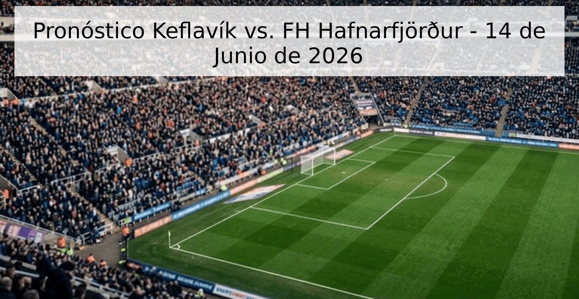 Pronóstico Keflavík vs. FH Hafnarfjörður - 14 de Junio de 2026