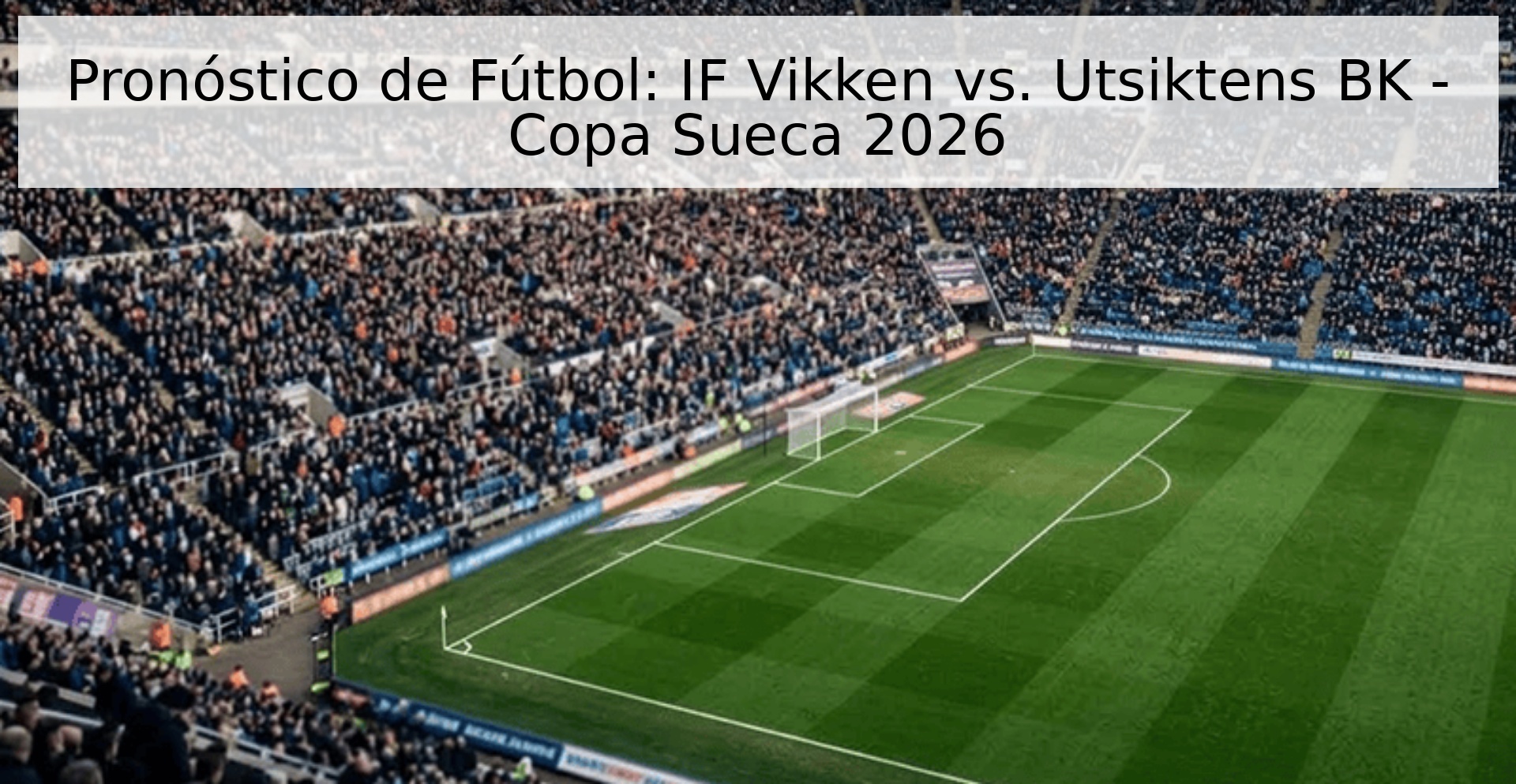 Pronóstico de Fútbol: IF Vikken vs. Utsiktens BK - Copa Sueca 2026