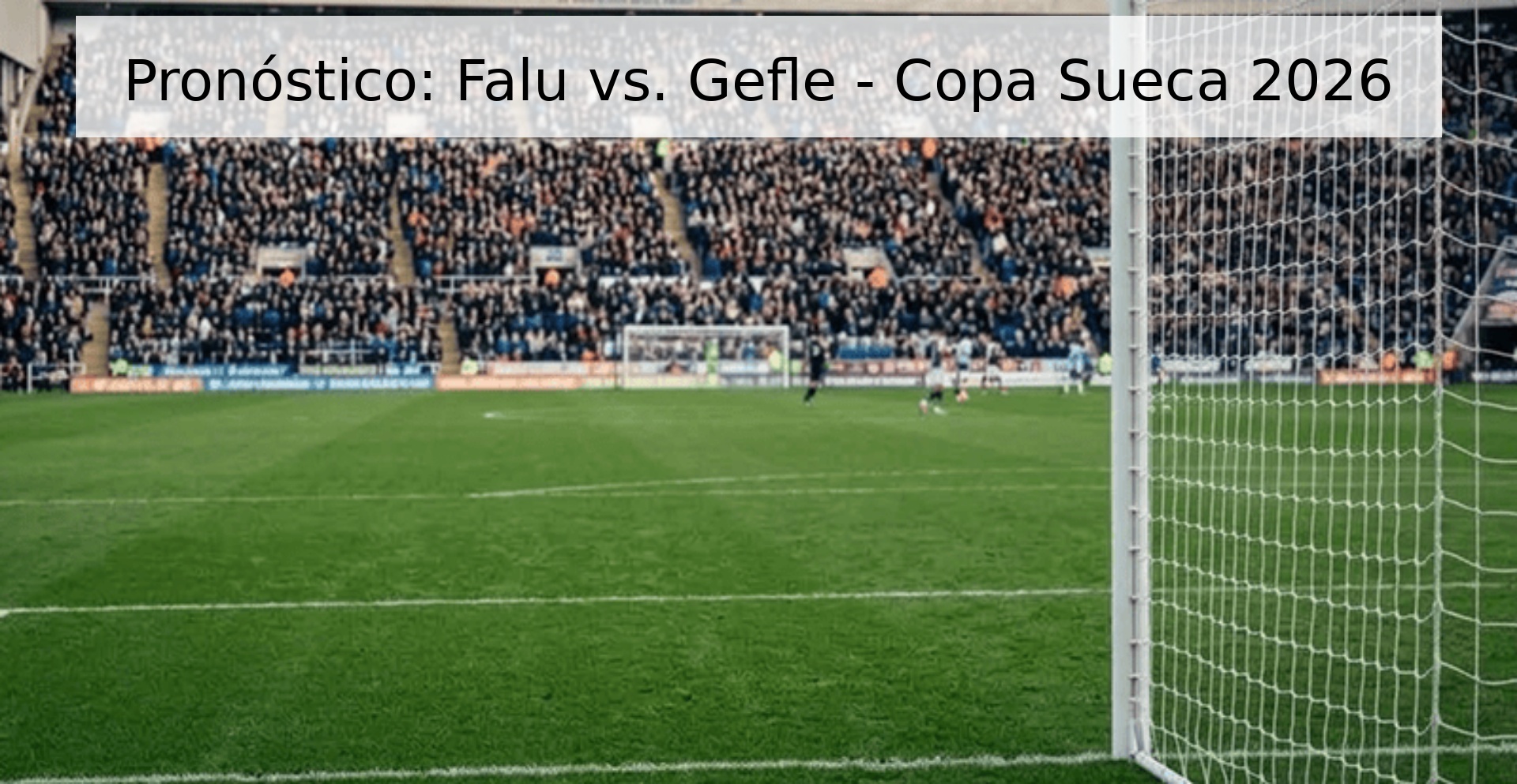 Pronóstico: Falu vs. Gefle - Copa Sueca 2026