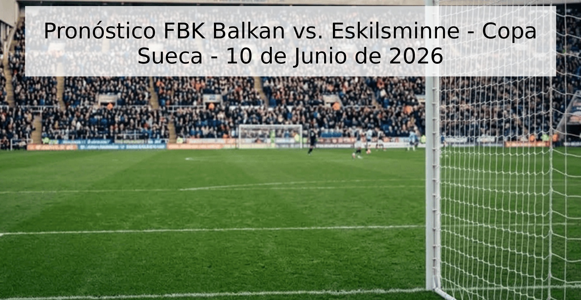Pronóstico FBK Balkan vs. Eskilsminne - Copa Sueca - 10 de Junio de 2026