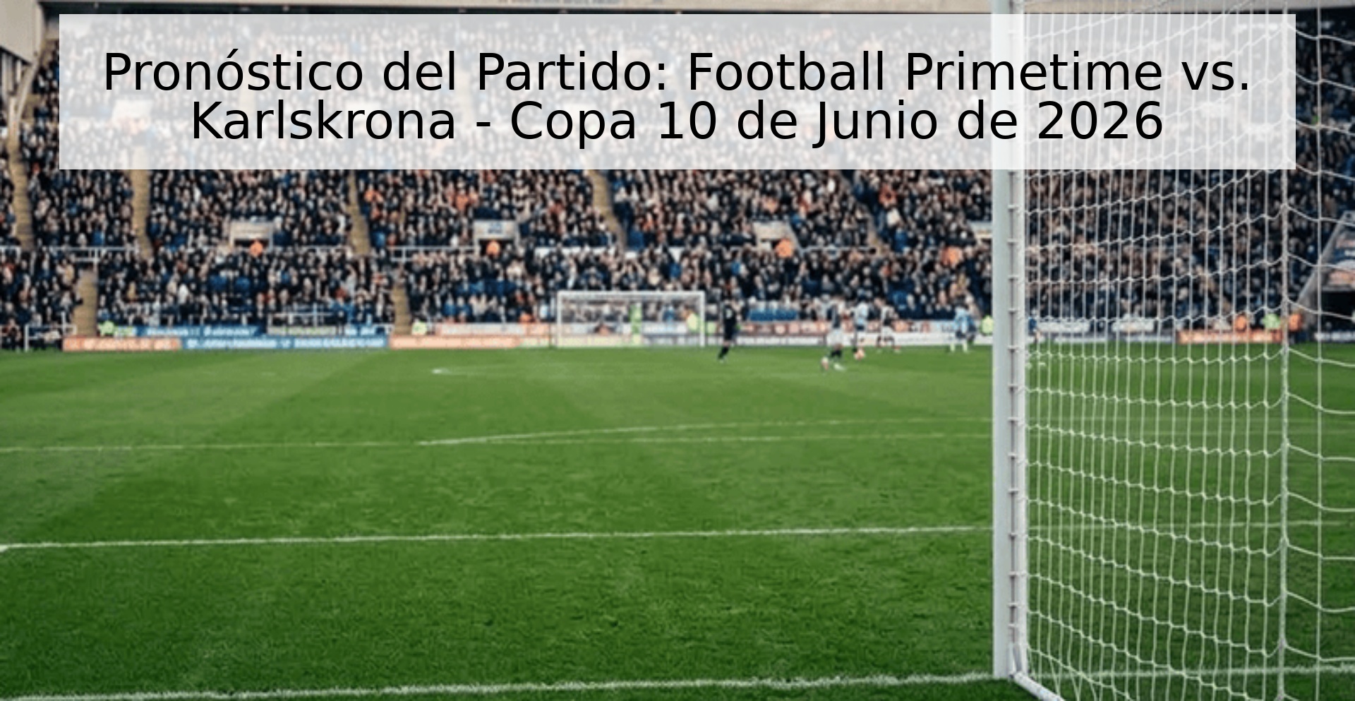 Pronóstico del Partido: Football Primetime vs. Karlskrona - Copa 10 de Junio de 2026