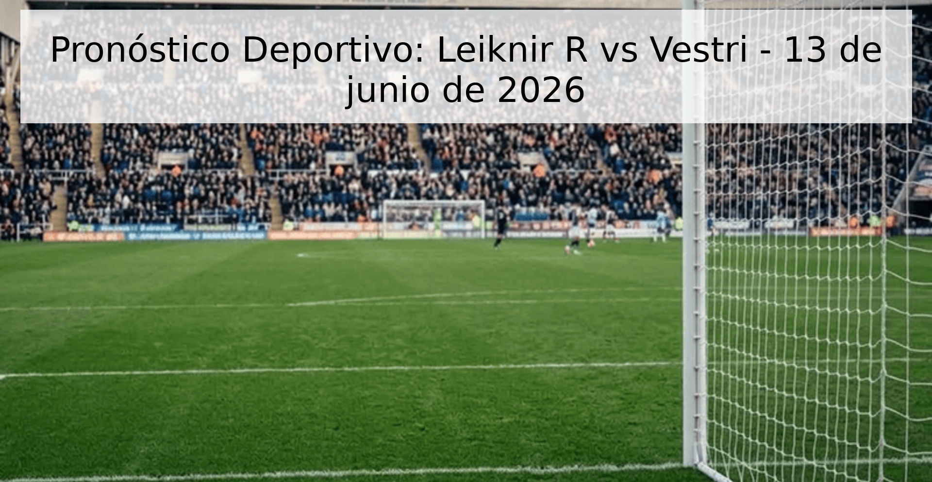 Pronóstico Deportivo: Leiknir R vs Vestri - 13 de junio de 2026 Pronóstico Deportivo: Leiknir R vs Vestri - 13 de junio de 2026