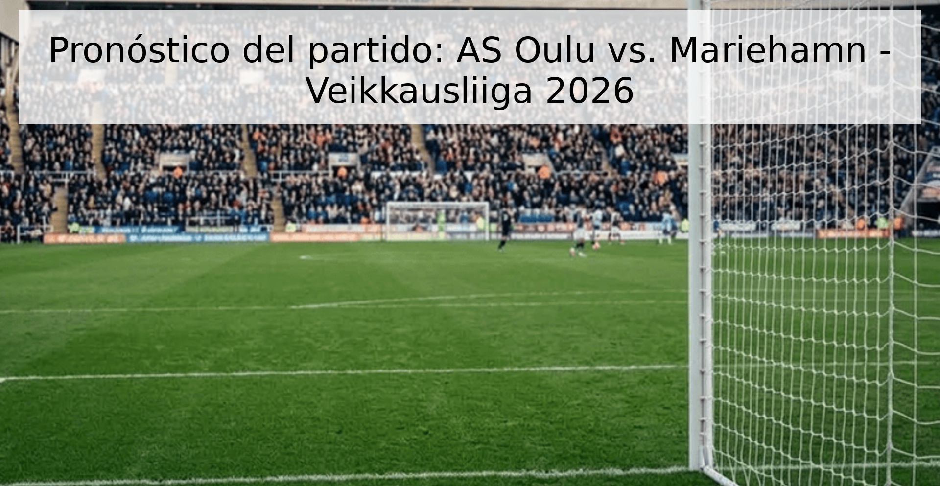 Pronóstico del partido: AS Oulu vs. Mariehamn - Veikkausliiga 2026