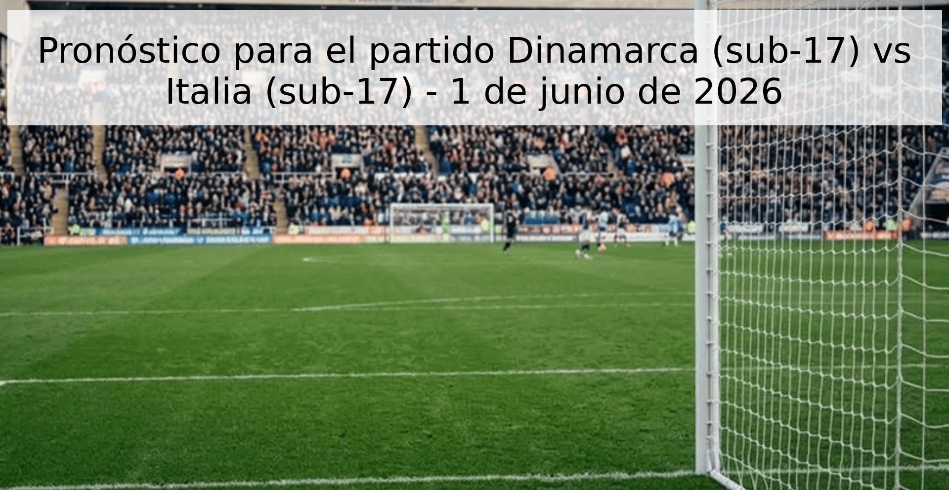 Pronóstico para el partido Dinamarca (sub-17) vs Italia (sub-17) - 1 de junio de 2026