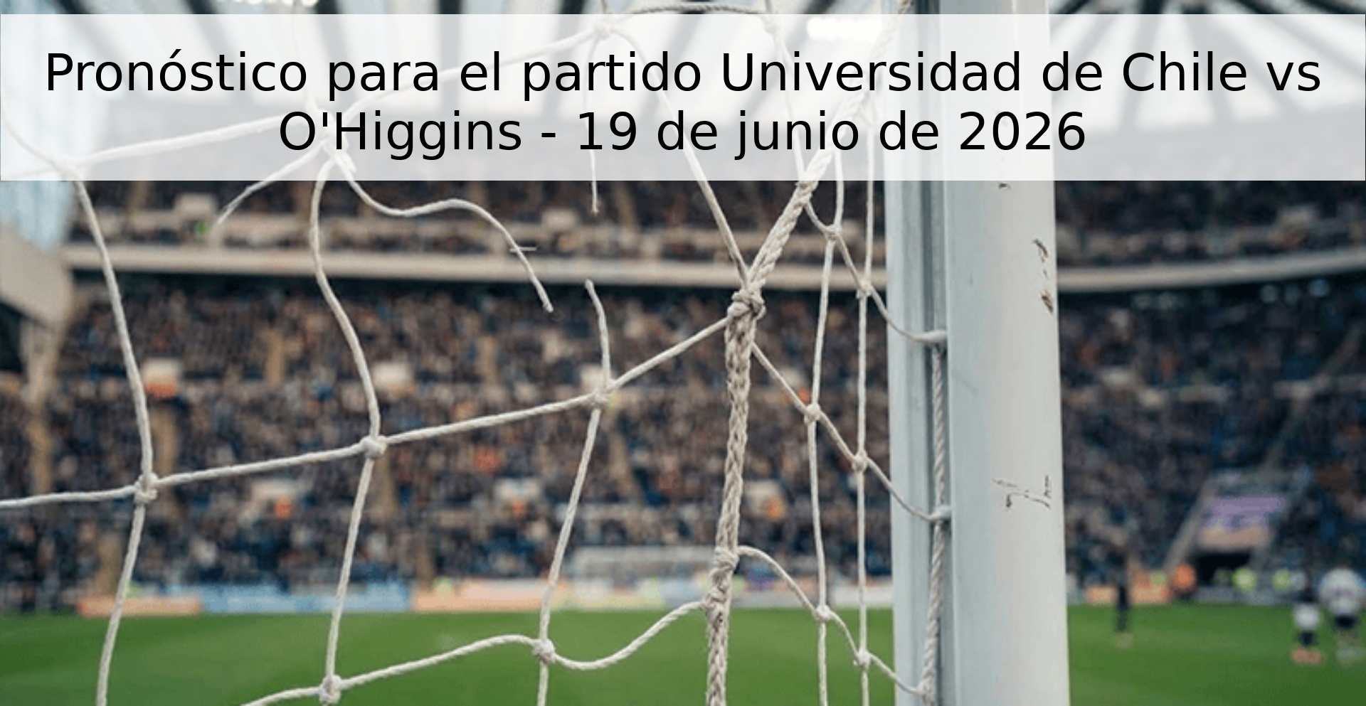 Pronóstico para el partido Universidad de Chile vs O'Higgins - 19 de junio de 2026