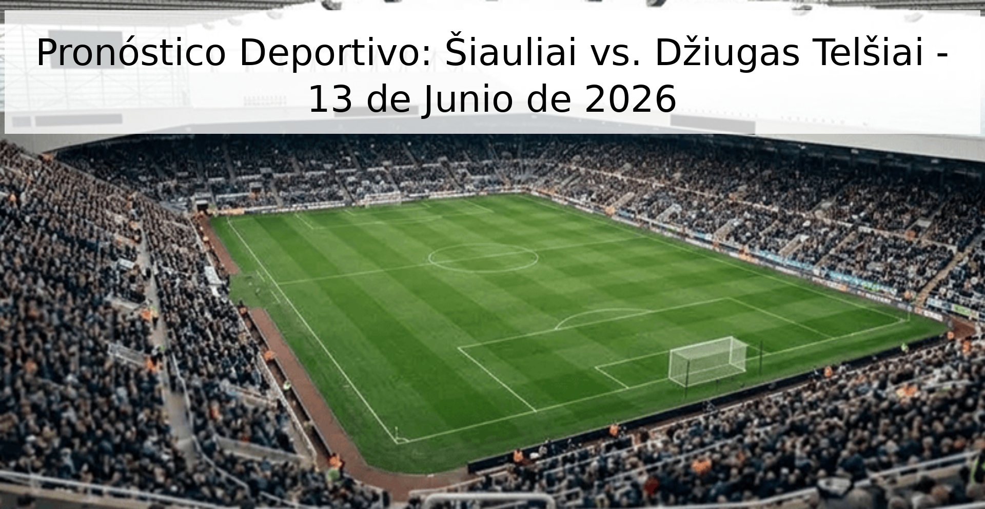 Pronóstico Deportivo: Šiauliai vs. Džiugas Telšiai - 13 de Junio de 2026