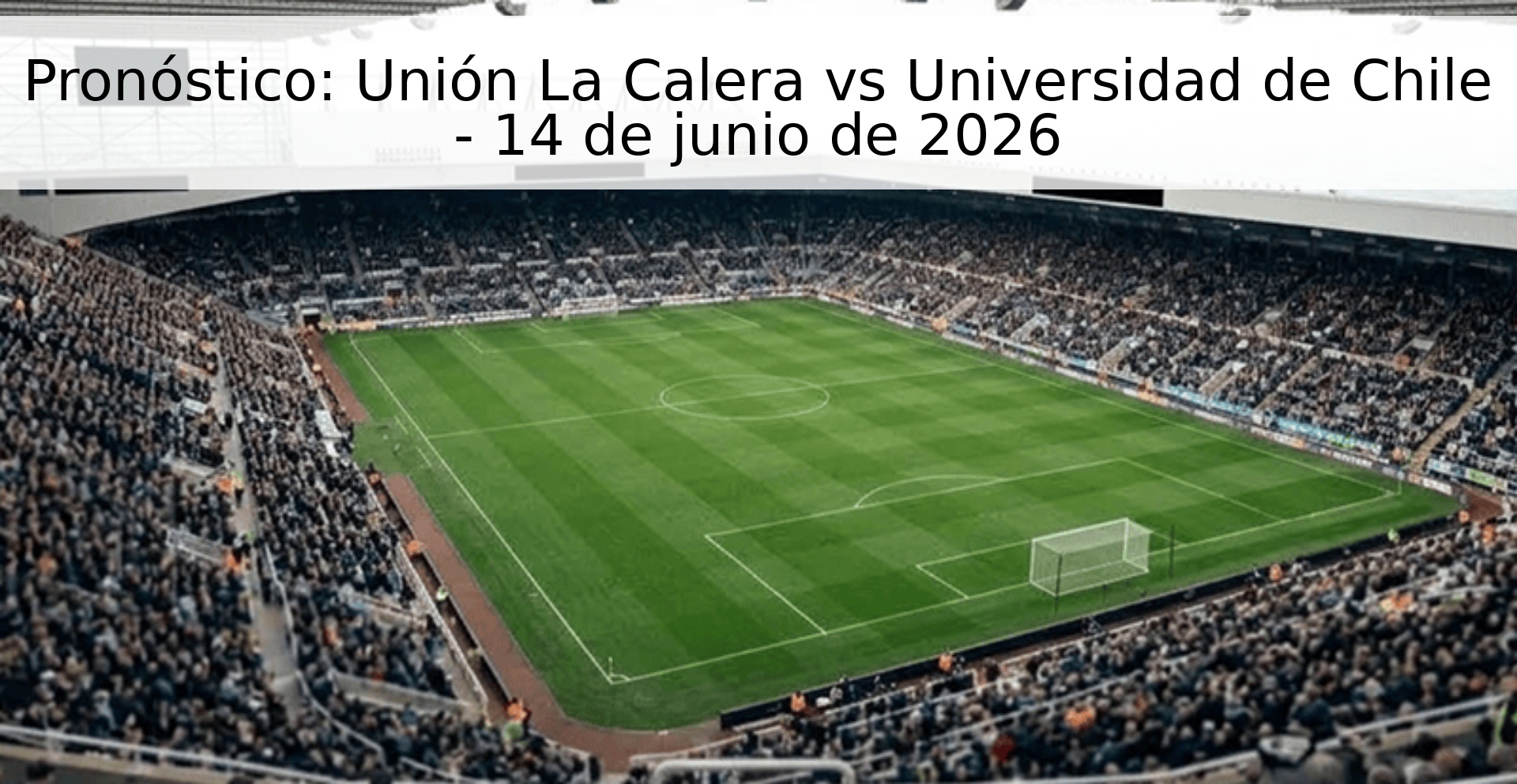Pronóstico: Unión La Calera vs Universidad de Chile - 14 de junio de 2026