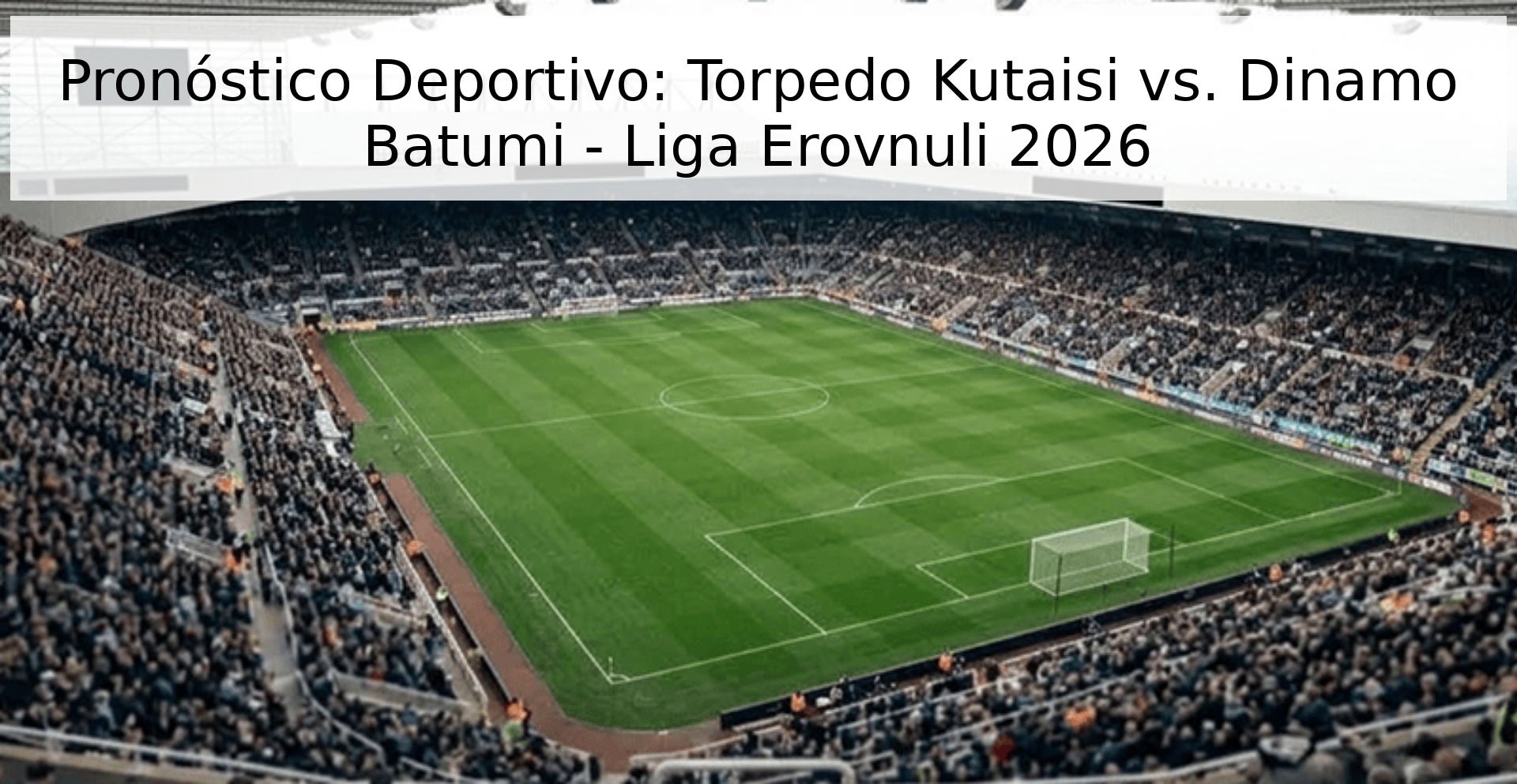 Pronóstico Deportivo: Torpedo Kutaisi vs. Dinamo Batumi - Liga Erovnuli 2026 Pronóstico Deportivo: Torpedo Kutaisi vs. Dinamo Batumi - Liga Erovnuli 2026