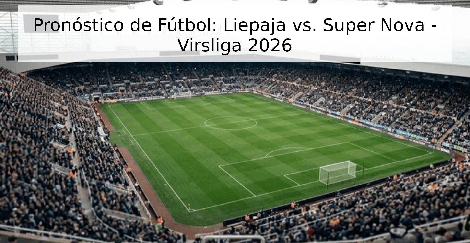 Pronóstico de Fútbol: Liepaja vs. Super Nova - Virsliga 2026