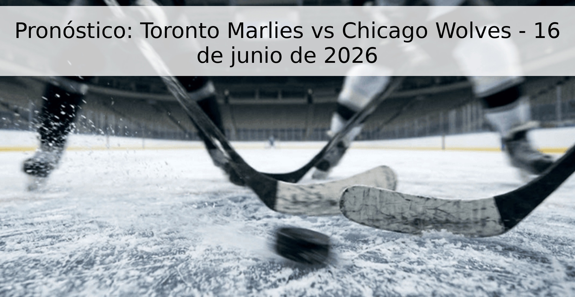 Pronóstico: Toronto Marlies vs Chicago Wolves - 16 de junio de 2026