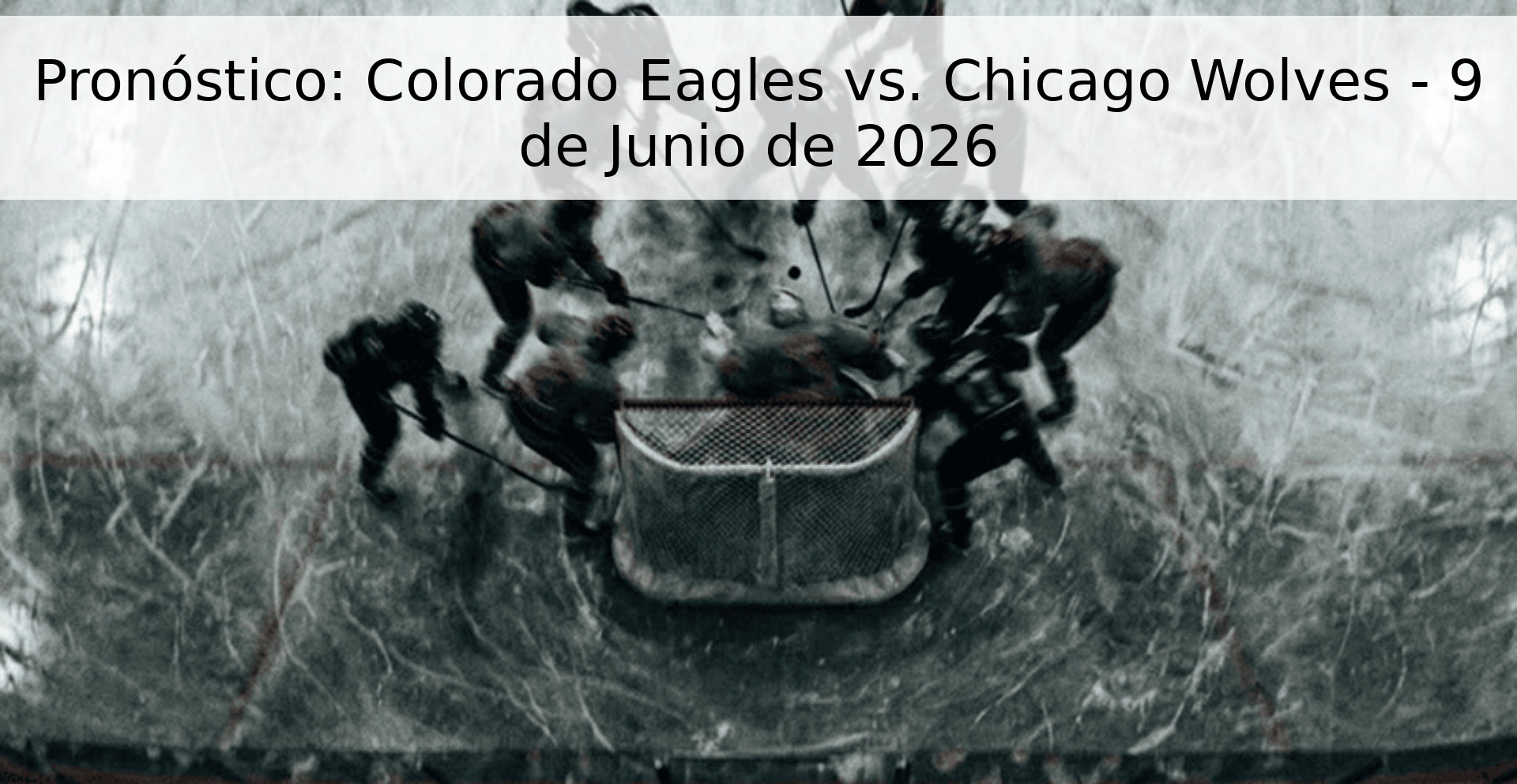 Pronóstico: Colorado Eagles vs. Chicago Wolves - 9 de Junio de 2026