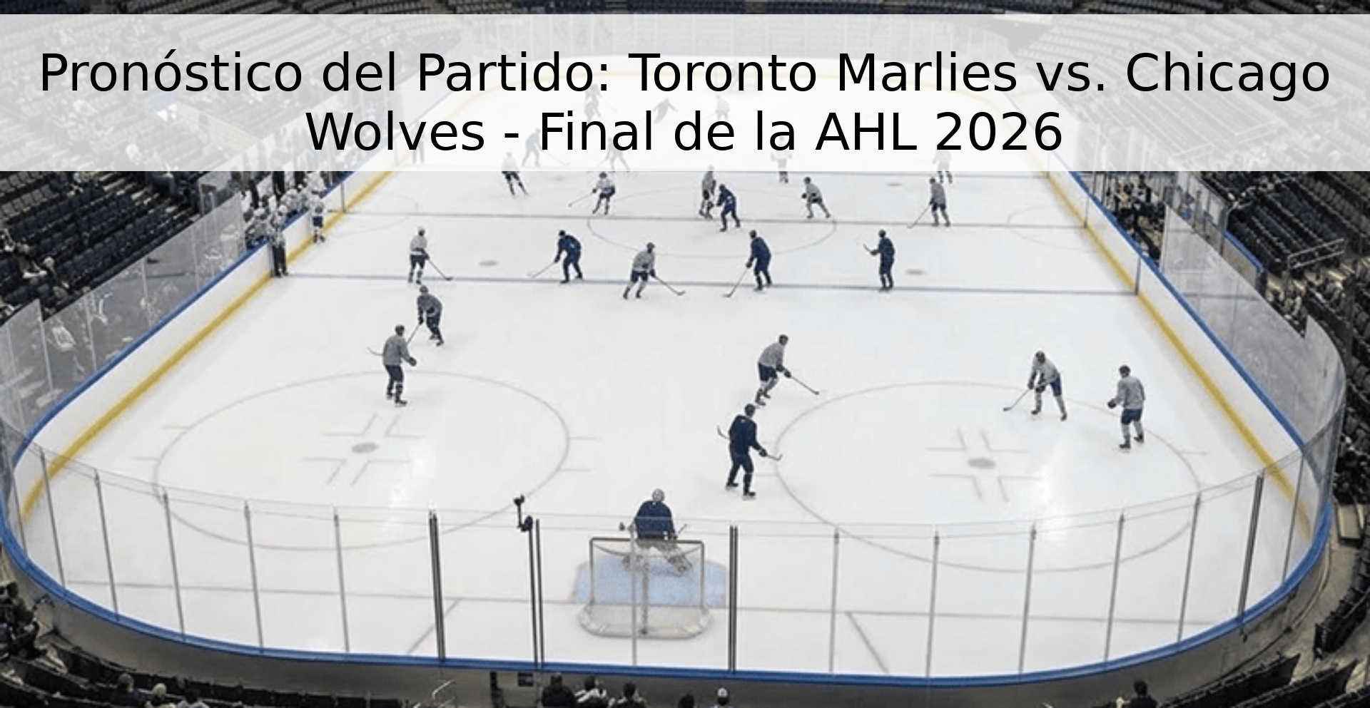 Pronóstico del Partido: Toronto Marlies vs. Chicago Wolves - Final de la AHL 2026
