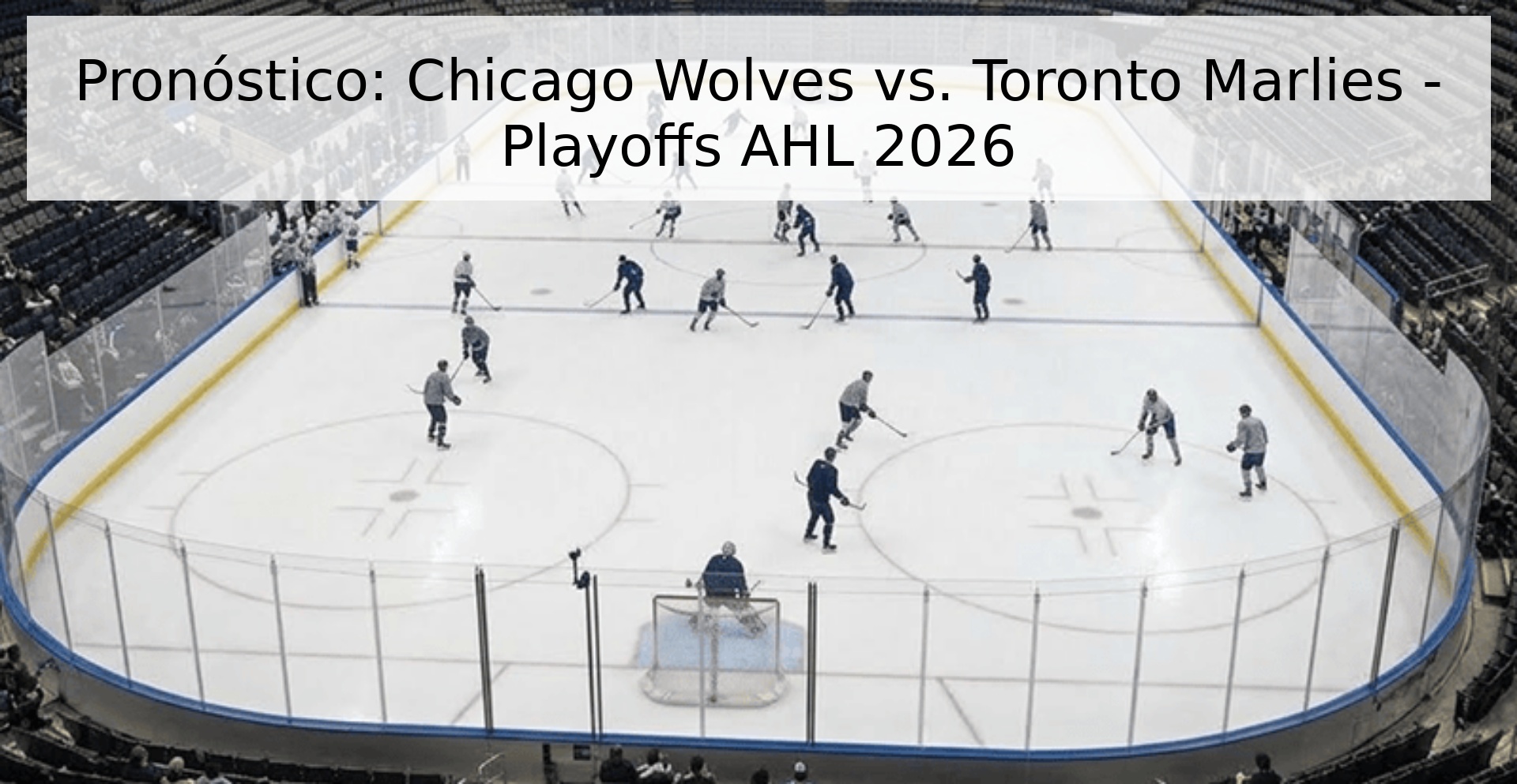 Pronóstico: Chicago Wolves vs. Toronto Marlies - Playoffs AHL 2026