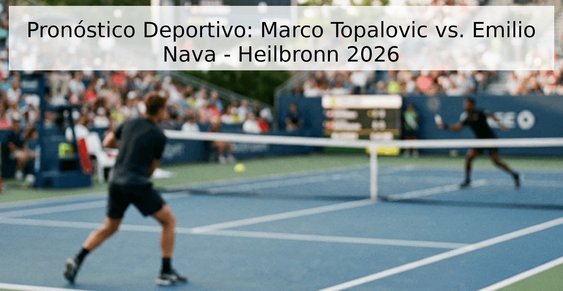 Pronóstico Deportivo: Marco Topalovic vs. Emilio Nava - Heilbronn 2026