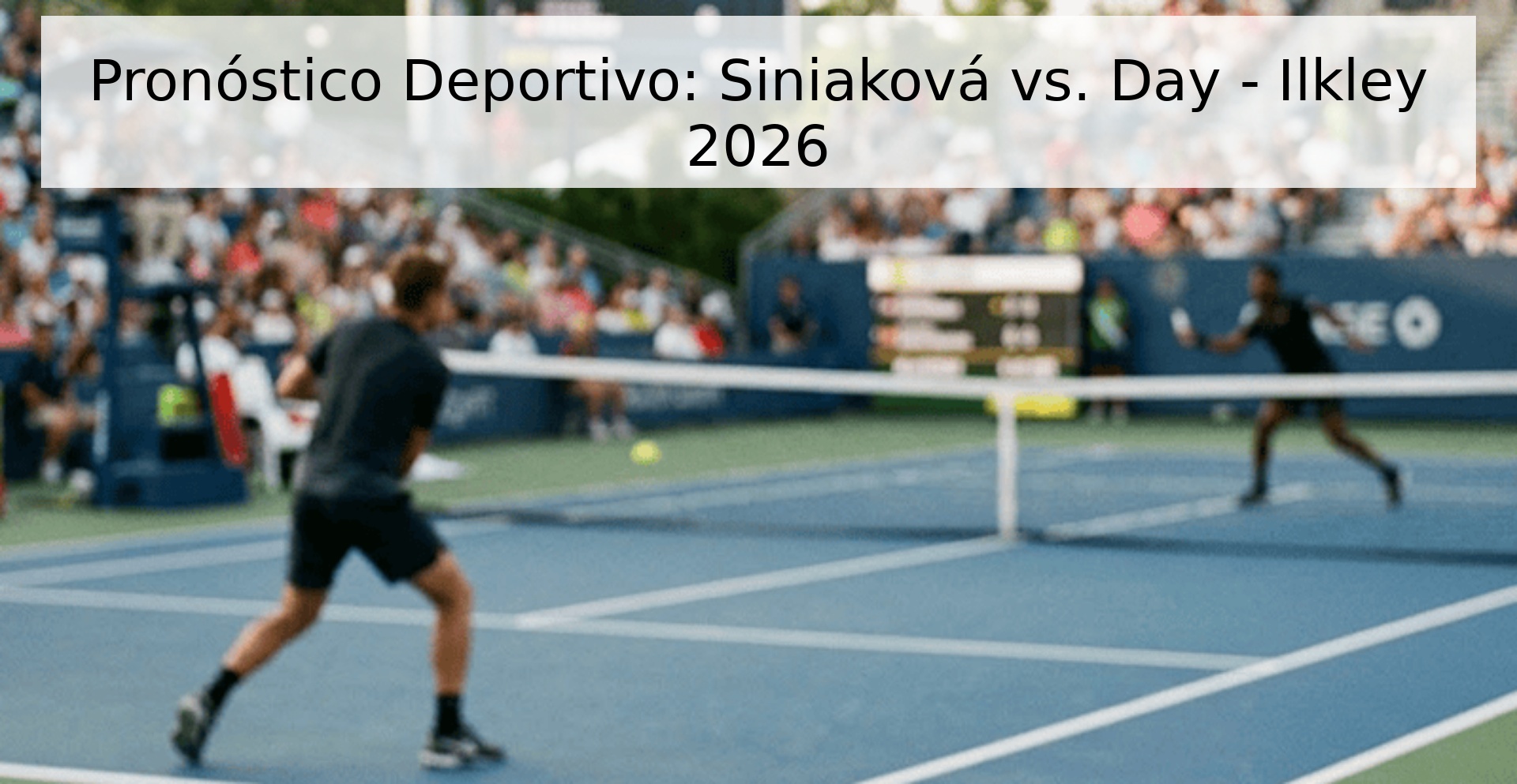 Pronóstico Deportivo: Siniaková vs. Day - Ilkley 2026 Pronóstico Deportivo: Siniaková vs. Day - Ilkley 2026
