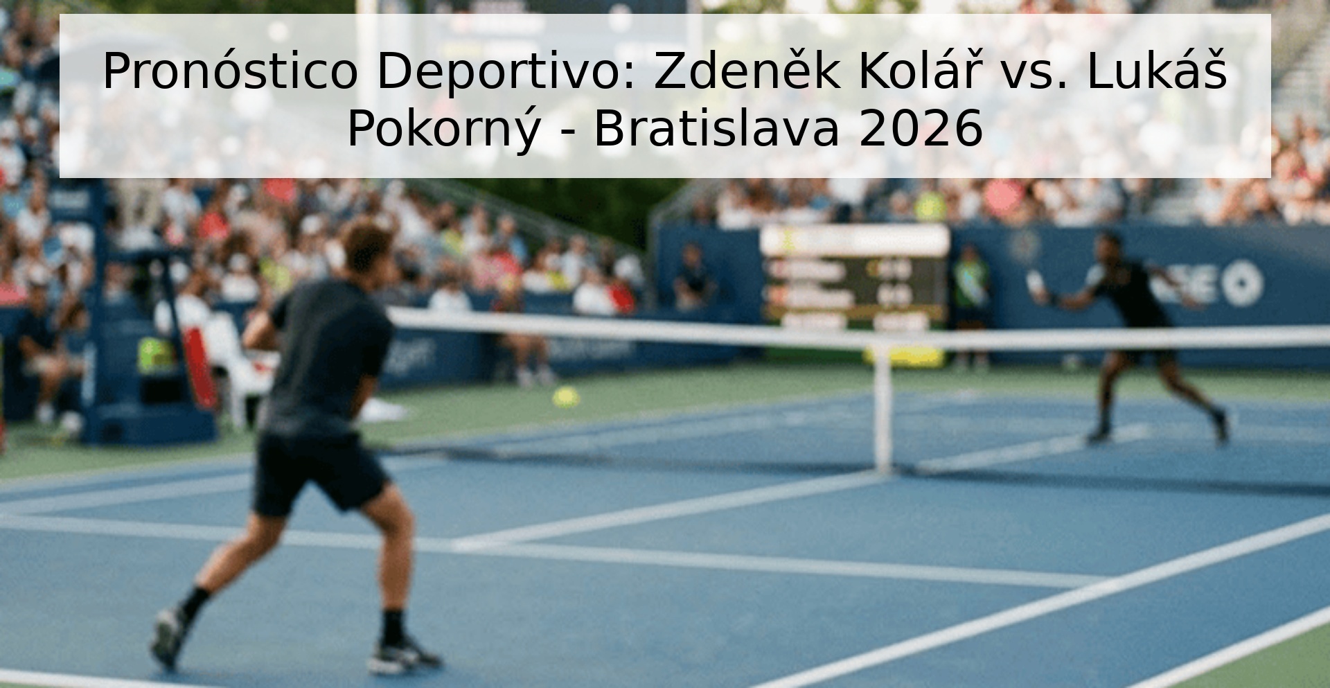Pronóstico Deportivo: Zdeněk Kolář vs. Lukáš Pokorný - Bratislava 2026