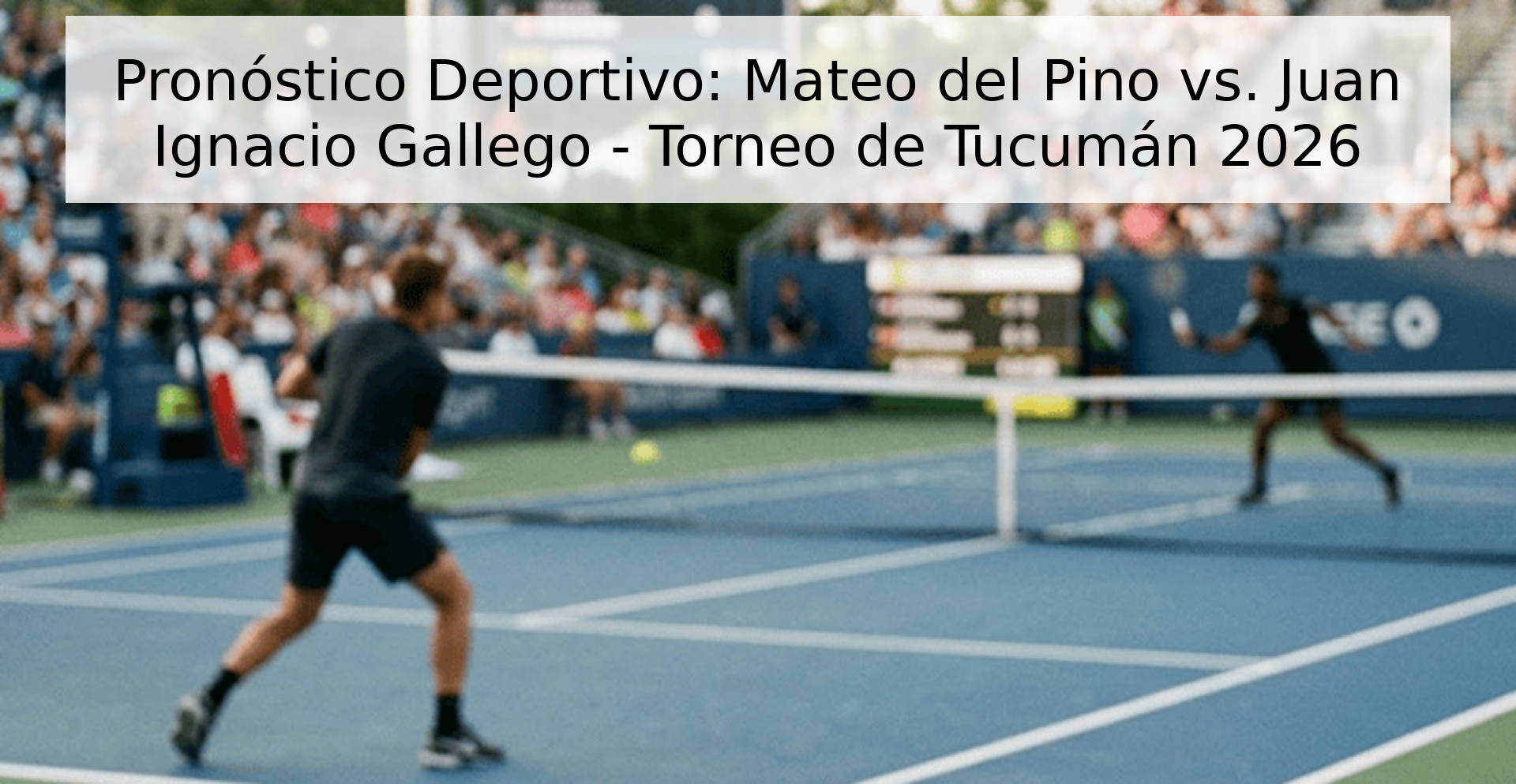 Pronóstico Deportivo: Mateo del Pino vs. Juan Ignacio Gallego - Torneo de Tucumán 2026 Pronóstico Deportivo: Mateo del Pino vs. Juan Ignacio Gallego - Torneo de Tucumán 2026