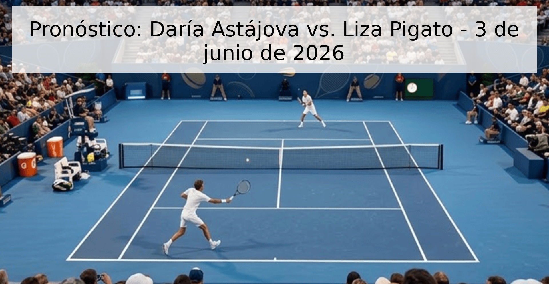 Pronóstico: Daría Astájova vs. Liza Pigato - 3 de junio de 2026