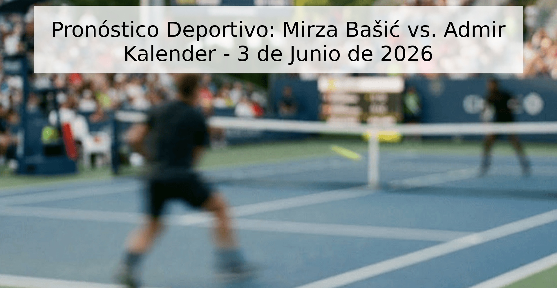 Pronóstico Deportivo: Mirza Bašić vs. Admir Kalender - 3 de Junio de 2026