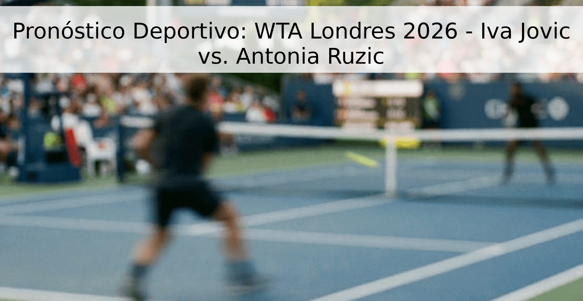 Pronóstico Deportivo: WTA Londres 2026 - Iva Jovic vs. Antonia Ruzic