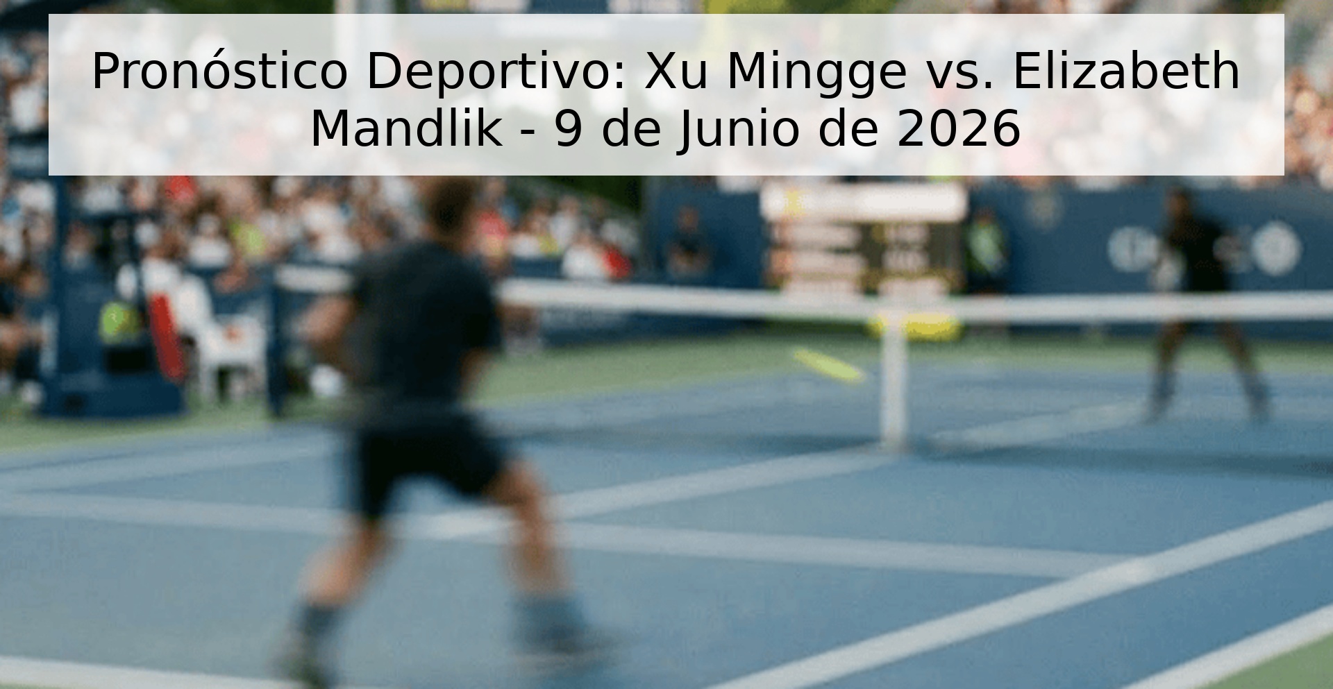 Pronóstico Deportivo: Xu Mingge vs. Elizabeth Mandlik - 9 de Junio de 2026