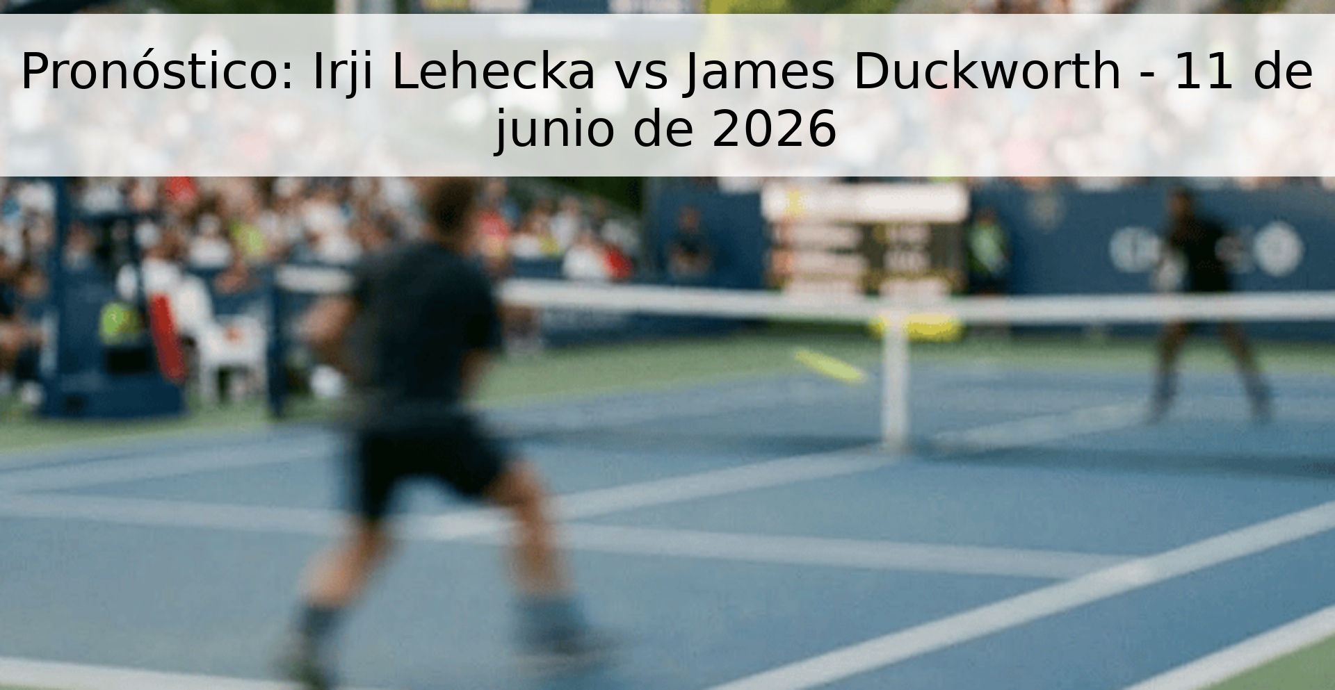 Pronóstico: Irji Lehecka vs James Duckworth - 11 de junio de 2026
