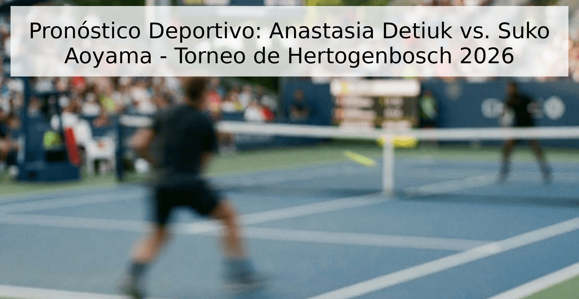 Pronóstico Deportivo: Anastasia Detiuk vs. Suko Aoyama - Torneo de Hertogenbosch 2026 Pronóstico Deportivo: Anastasia Detiuk vs. Suko Aoyama - Torneo de Hertogenbosch 2026