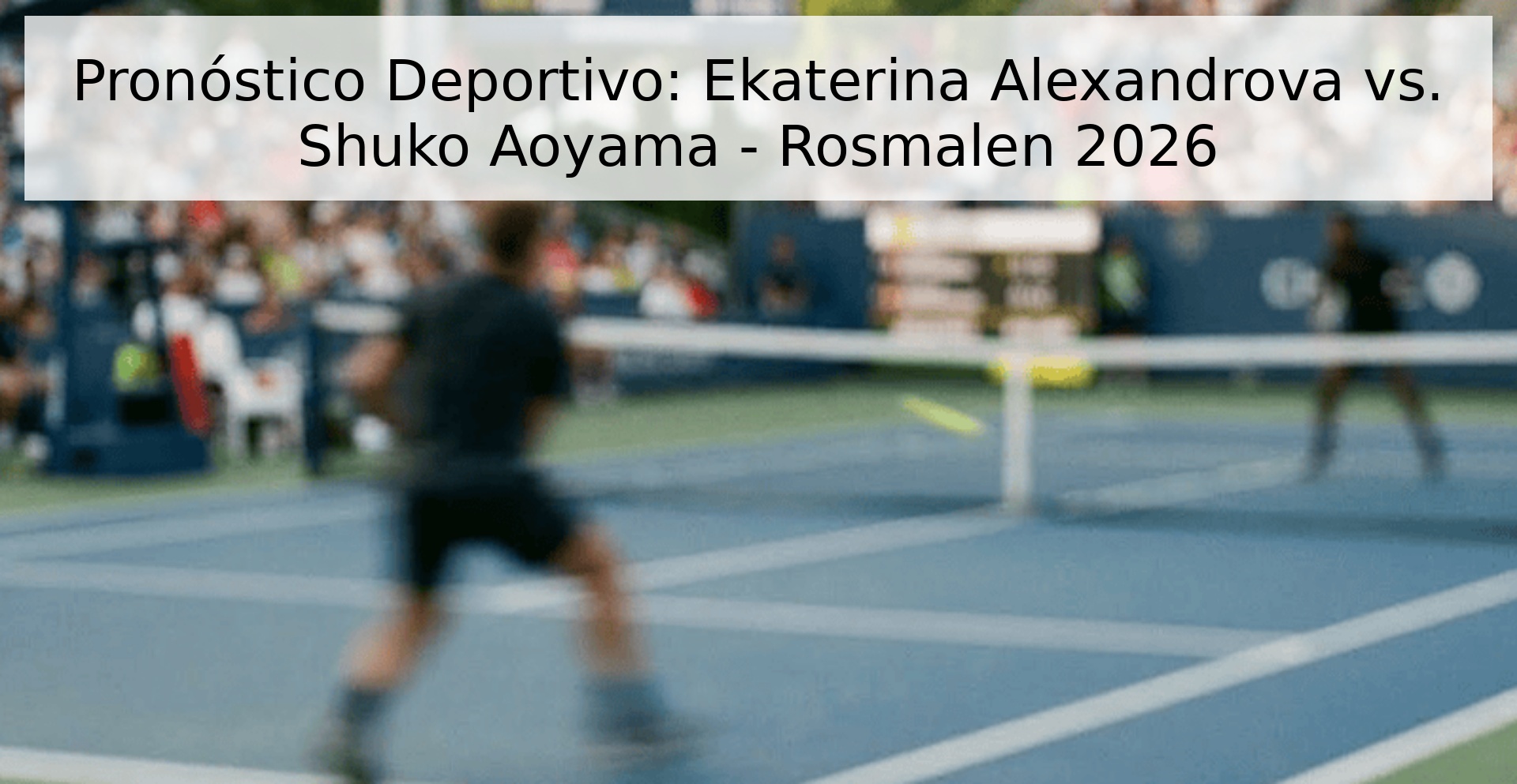Pronóstico Deportivo: Ekaterina Alexandrova vs. Shuko Aoyama - Rosmalen 2026