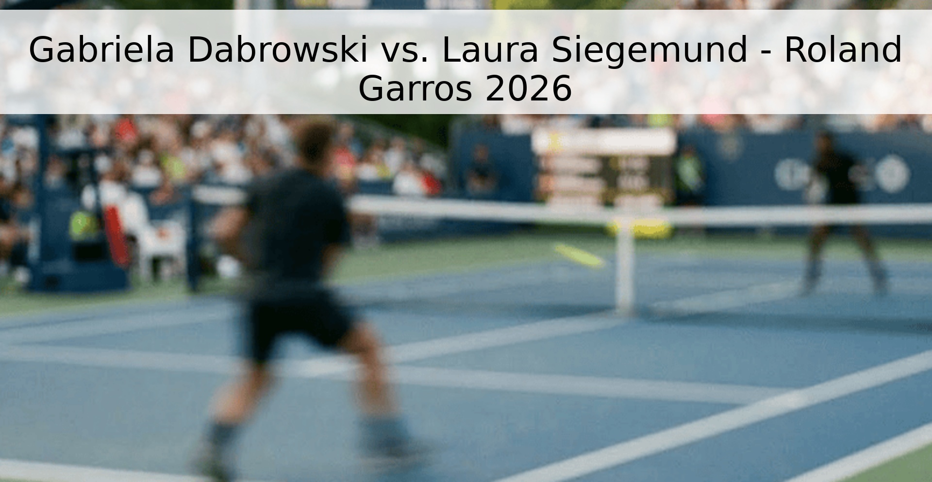 Gabriela Dabrowski vs. Laura Siegemund - Roland Garros 2026 Gabriela Dabrowski vs. Laura Siegemund - Roland Garros 2026