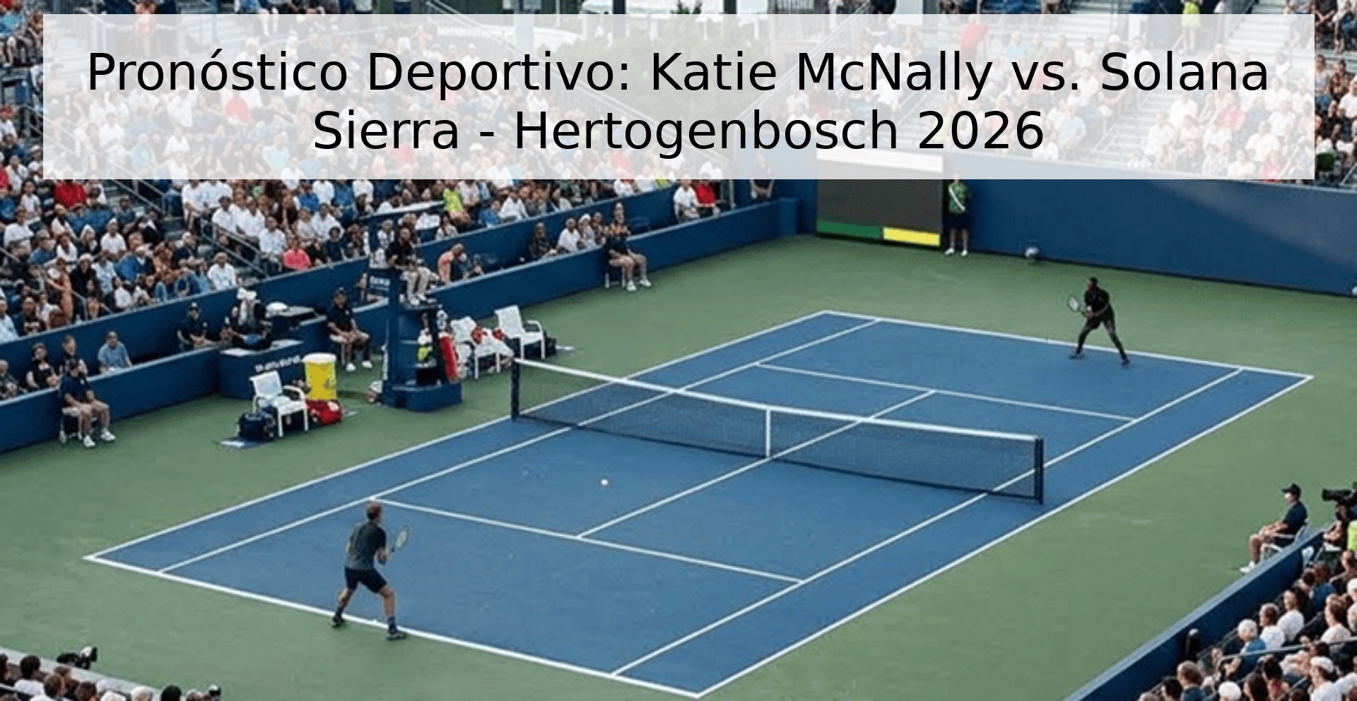 Pronóstico Deportivo: Katie McNally vs. Solana Sierra - Hertogenbosch 2026