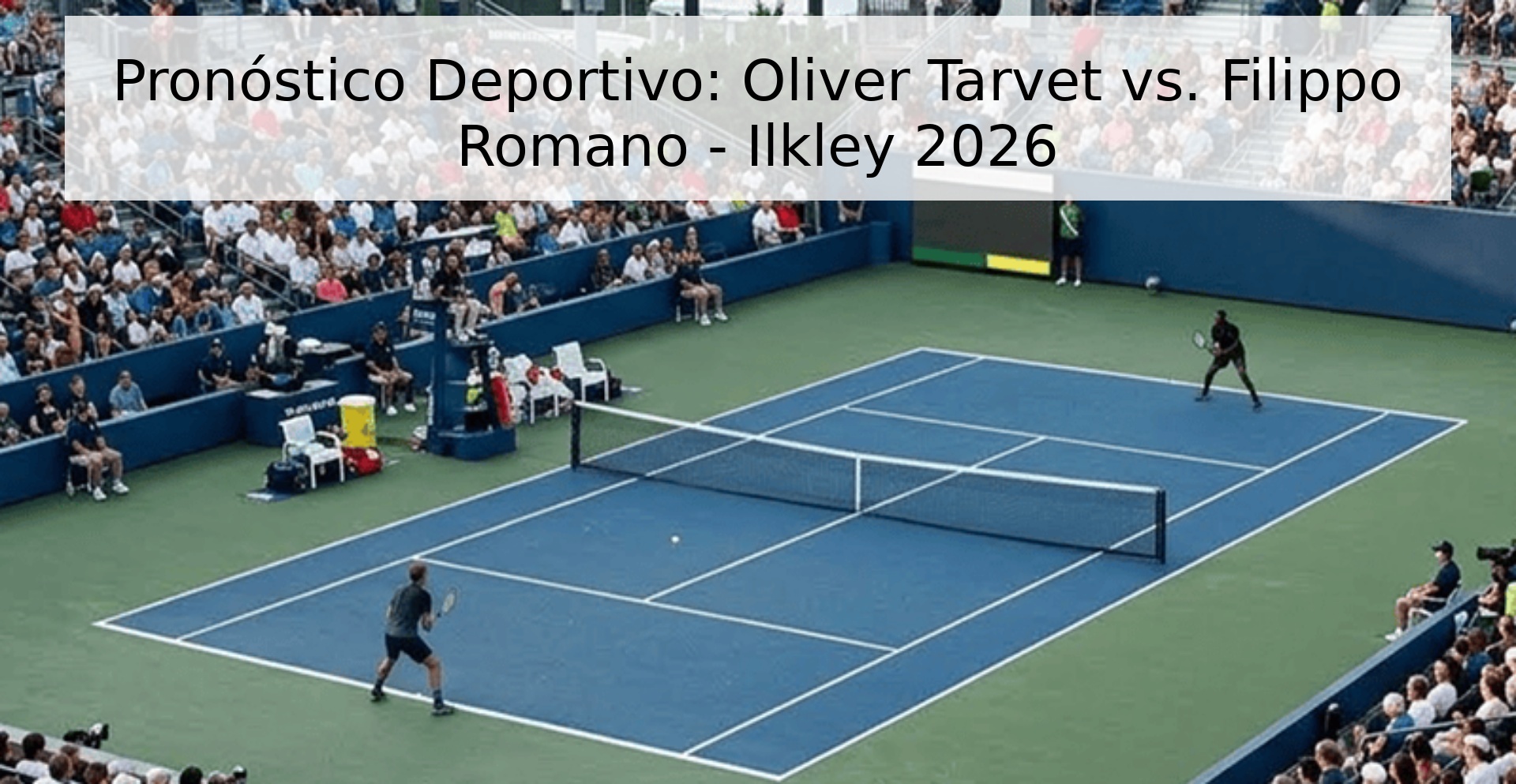 Pronóstico Deportivo: Oliver Tarvet vs. Filippo Romano - Ilkley 2026 Pronóstico Deportivo: Oliver Tarvet vs. Filippo Romano - Ilkley 2026