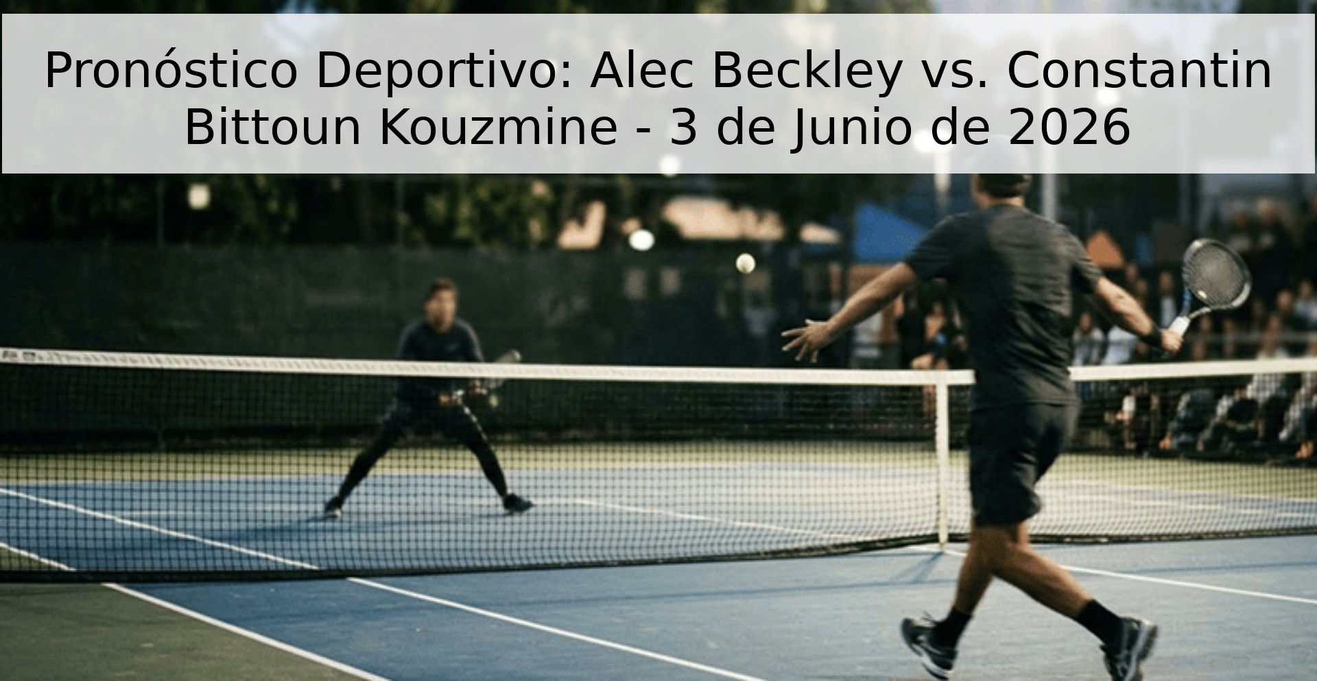 Pronóstico Deportivo: Alec Beckley vs. Constantin Bittoun Kouzmine - 3 de Junio de 2026