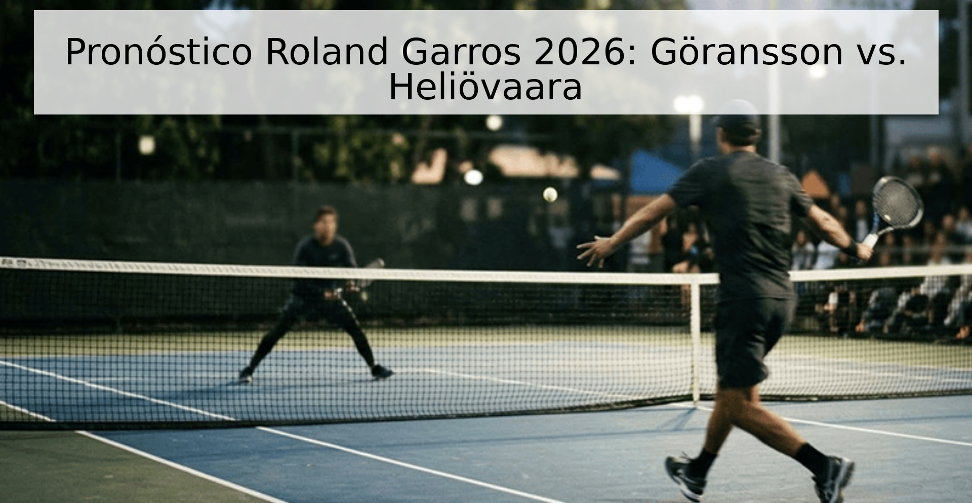 Pronóstico Roland Garros 2026: Göransson vs. Heliövaara
