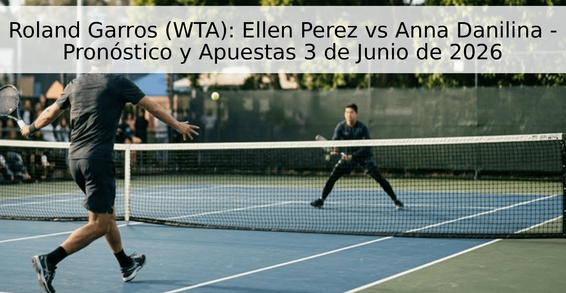 Roland Garros (WTA): Ellen Perez vs Anna Danilina - Pronóstico y Apuestas 3 de Junio de 2026