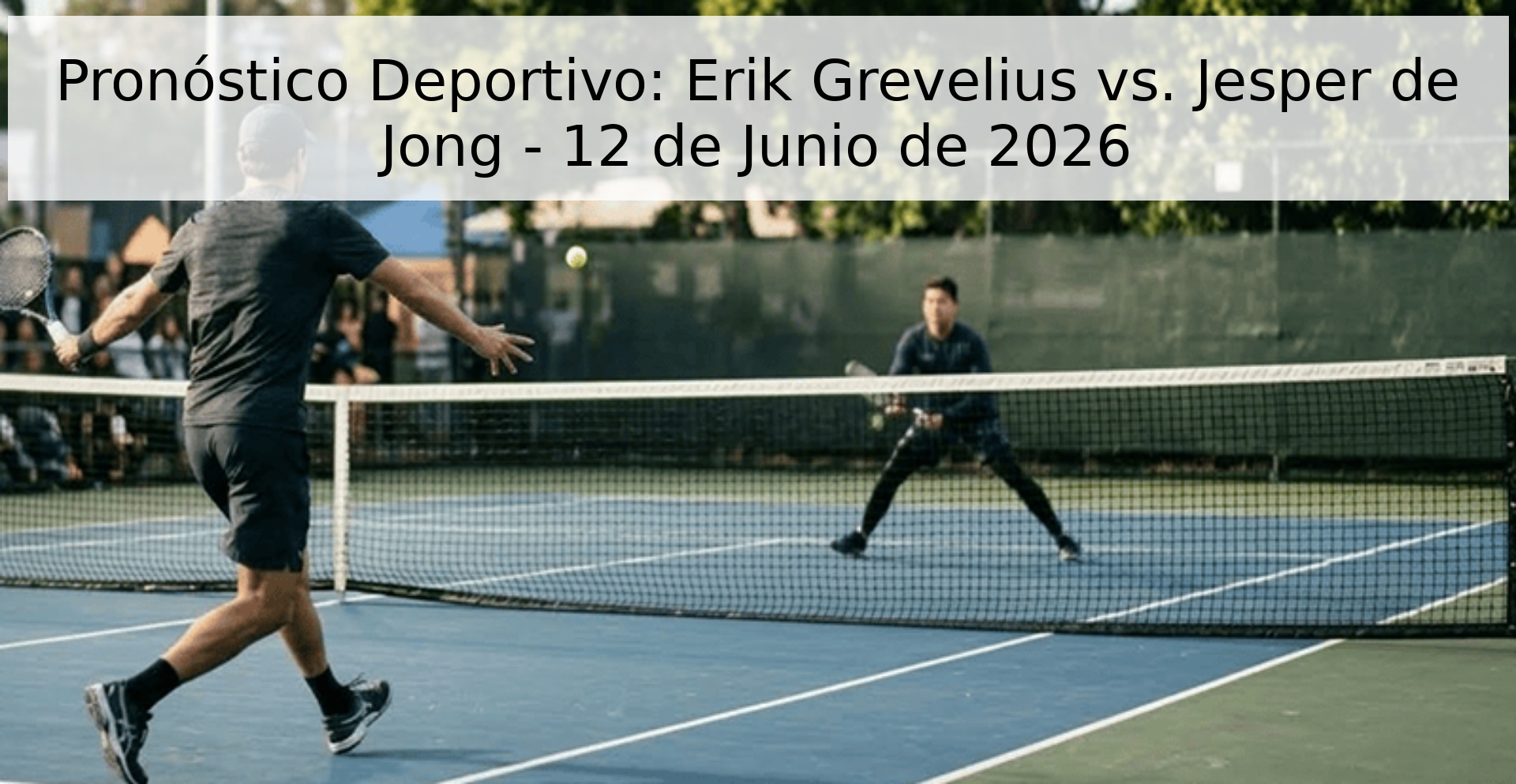 Pronóstico Deportivo: Erik Grevelius vs. Jesper de Jong - 12 de Junio de 2026