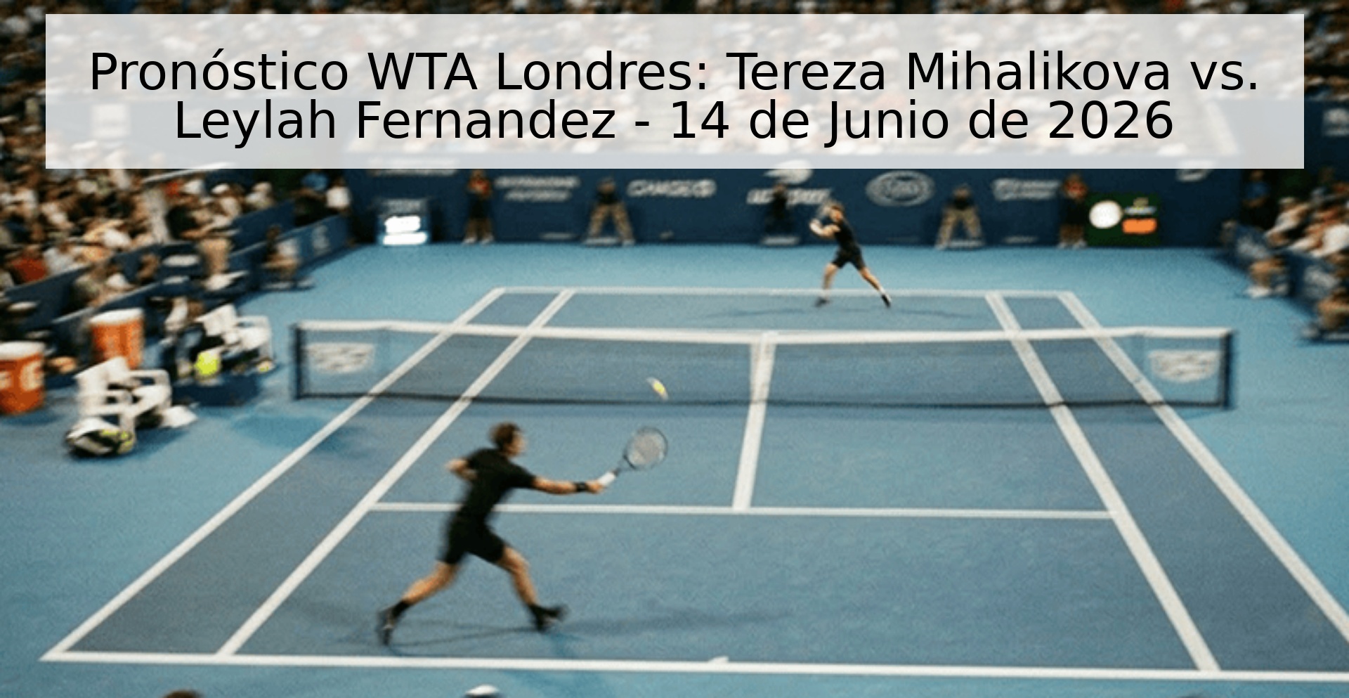 Pronóstico WTA Londres: Tereza Mihalikova vs. Leylah Fernandez - 14 de Junio de 2026 Pronóstico WTA Londres: Tereza Mihalikova vs. Leylah Fernandez - 14 de Junio de 2026