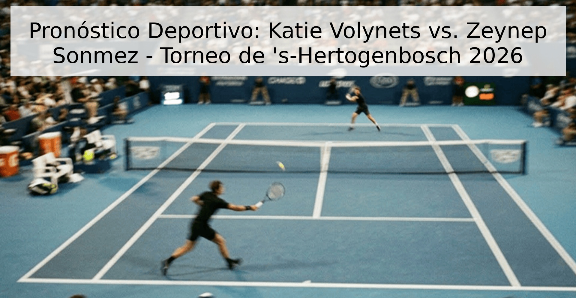 Pronóstico Deportivo: Katie Volynets vs. Zeynep Sonmez - Torneo de 's-Hertogenbosch 2026