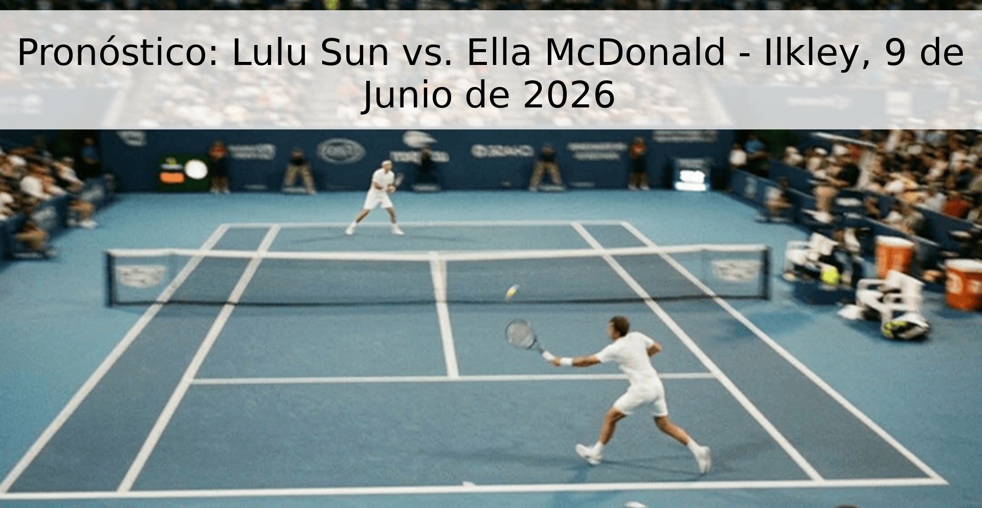 Pronóstico: Lulu Sun vs. Ella McDonald - Ilkley, 9 de Junio de 2026